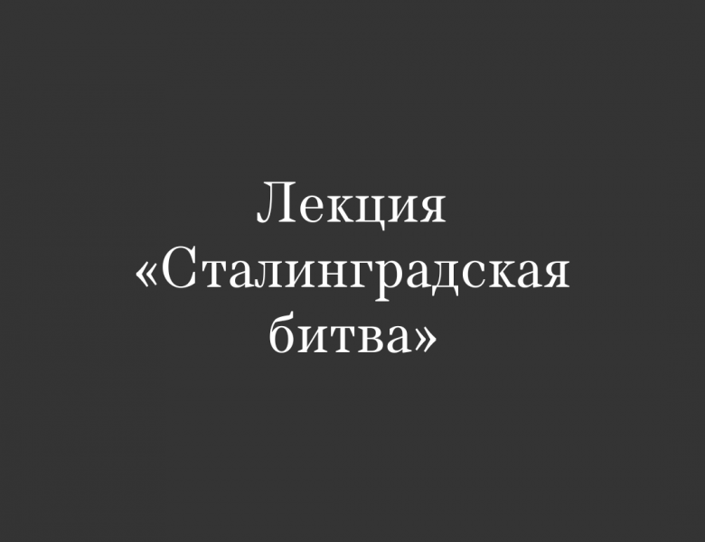 Лекция «Сталинградская битва»